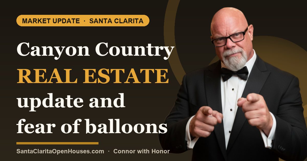Canyon Country real estate update and fear of balloons