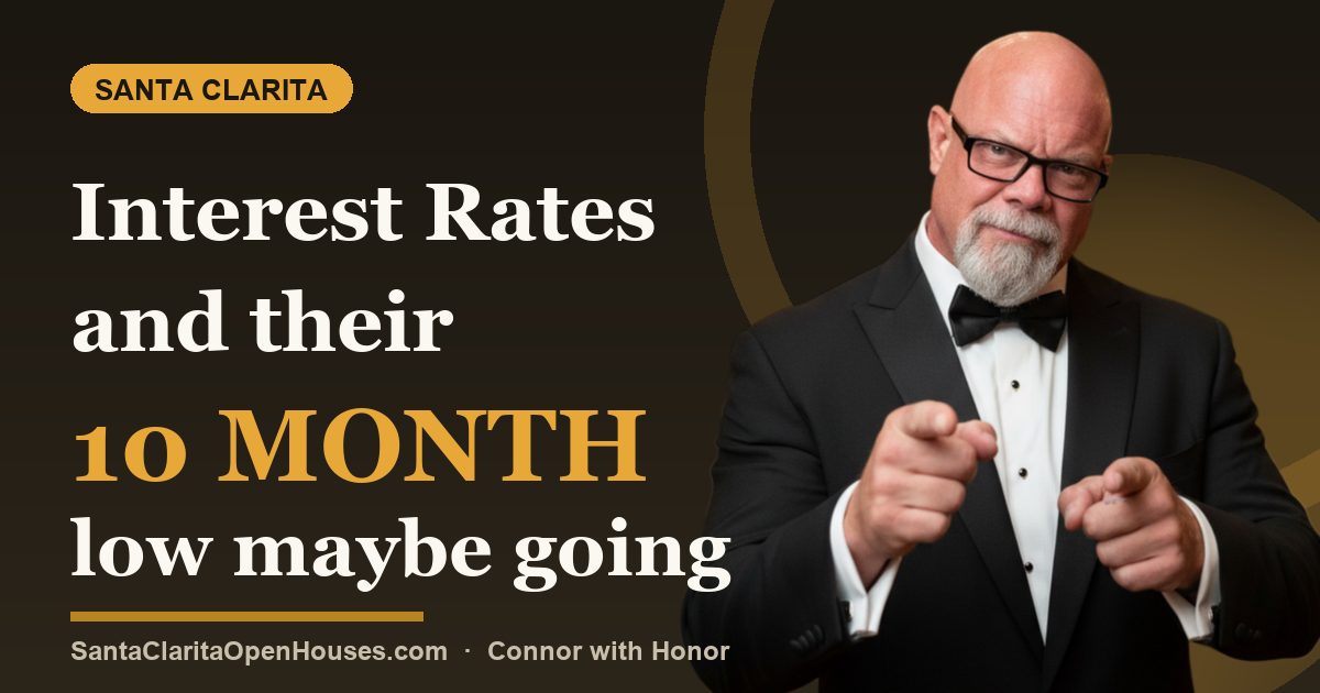 Interest Rates and their 10 month low maybe going lower in Santa Clarita homes