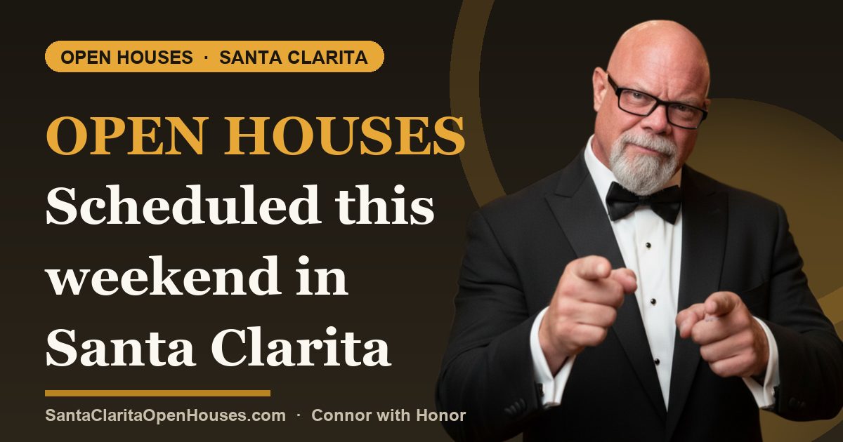 Open Houses Scheduled this weekend in Santa Clarita and Other So. Cal Cities.