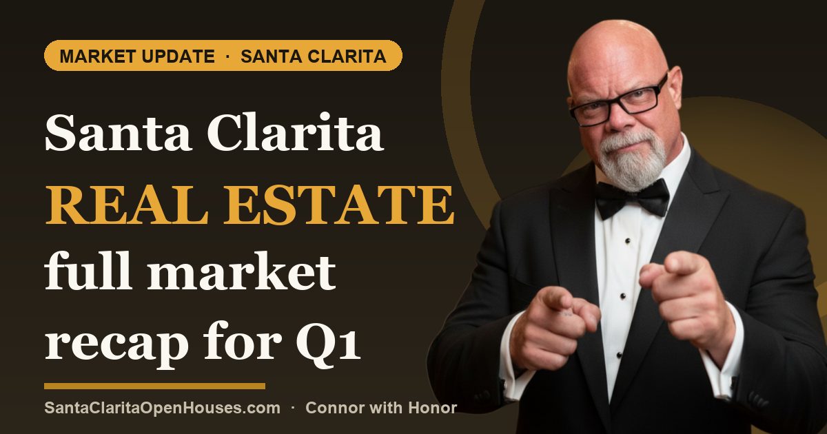 Santa Clarita real estate full market recap for Q1 2025 by Connor with Honor